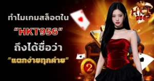 HKT956 สล็อตแตกง่าย รวมเกมคาสิโนยอดนิยม โบนัสจัดเต็ม